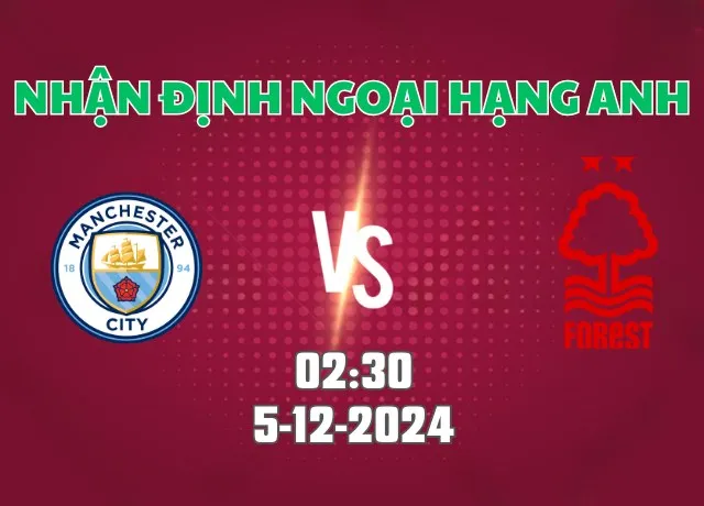 Nhận định bóng đá Man City vs Nottingham 02h30 ngày 5/12/2024